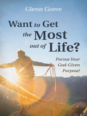 cover image of Want to Get the Most out of Life?